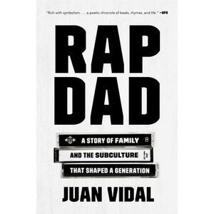 Rap Dad: A Story of Family and the Subculture That Shaped a Generation -- Juan V